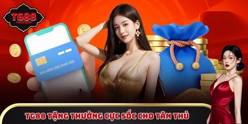 TG88 tặng thưởng cực sốc cho tân thủ