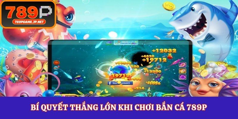 Bí quyết thắng lớn khi chơi bắn cá 789P