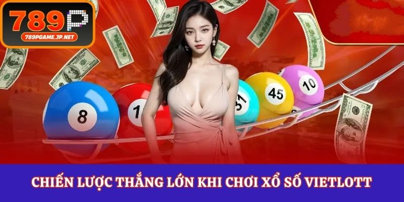 Chiến lược thắng lớn khi chơi xổ số Vietlott