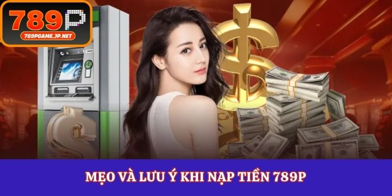 Mẹo và lưu ý khi nạp tiền 789P
